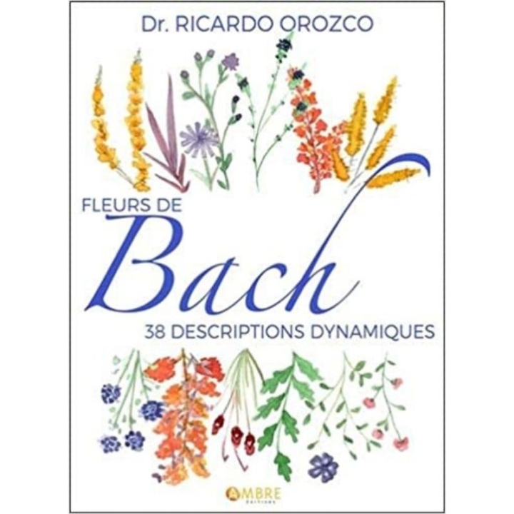 Fleurs de Bach, 38 descriptions dynamiques Dr Ricardo Orozco Mes Fleurs de BACH 2 - mesfleursdebach.com 