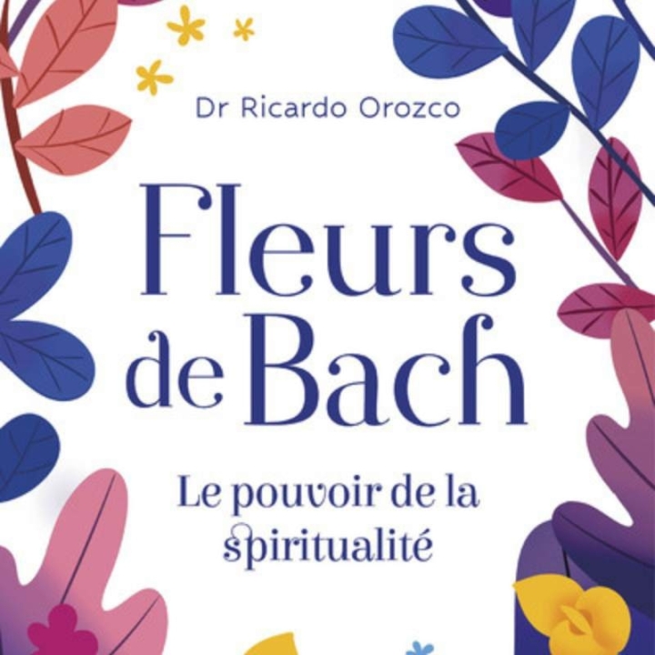 Fleurs de Bach, le pouvoir de la spiritualité - Dr Ricardo Orozco Mes Fleurs de BACH 2 - mesfleursdebach.com 