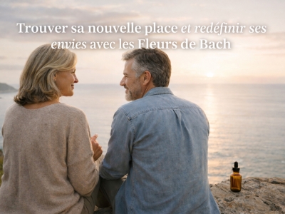 Trouver sa nouvelle place et redéfinir ses envies avec les Fleurs de Bach